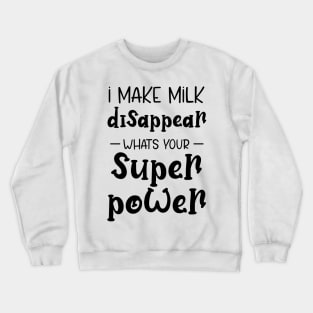 I Make Milk Disappear Whats Your Superpower Crewneck Sweatshirt